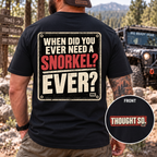 When Did You Ever Need a Snorkel? — Thought So T-Shirt