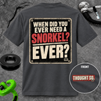 When Did You Ever Need a Snorkel? — Thought So T-Shirt