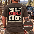 When Did You Ever Need a Snorkel? — Thought So T-Shirt