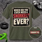 When Did You Ever Need a Snorkel? — Thought So T-Shirt